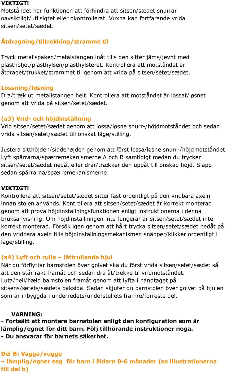 Kontrollera att motståndet är åtdraget/trukket/strammet til genom att vrida på sitsen/setet/sædet. Lossning/løsning Dra/træk ut metallstangen helt.