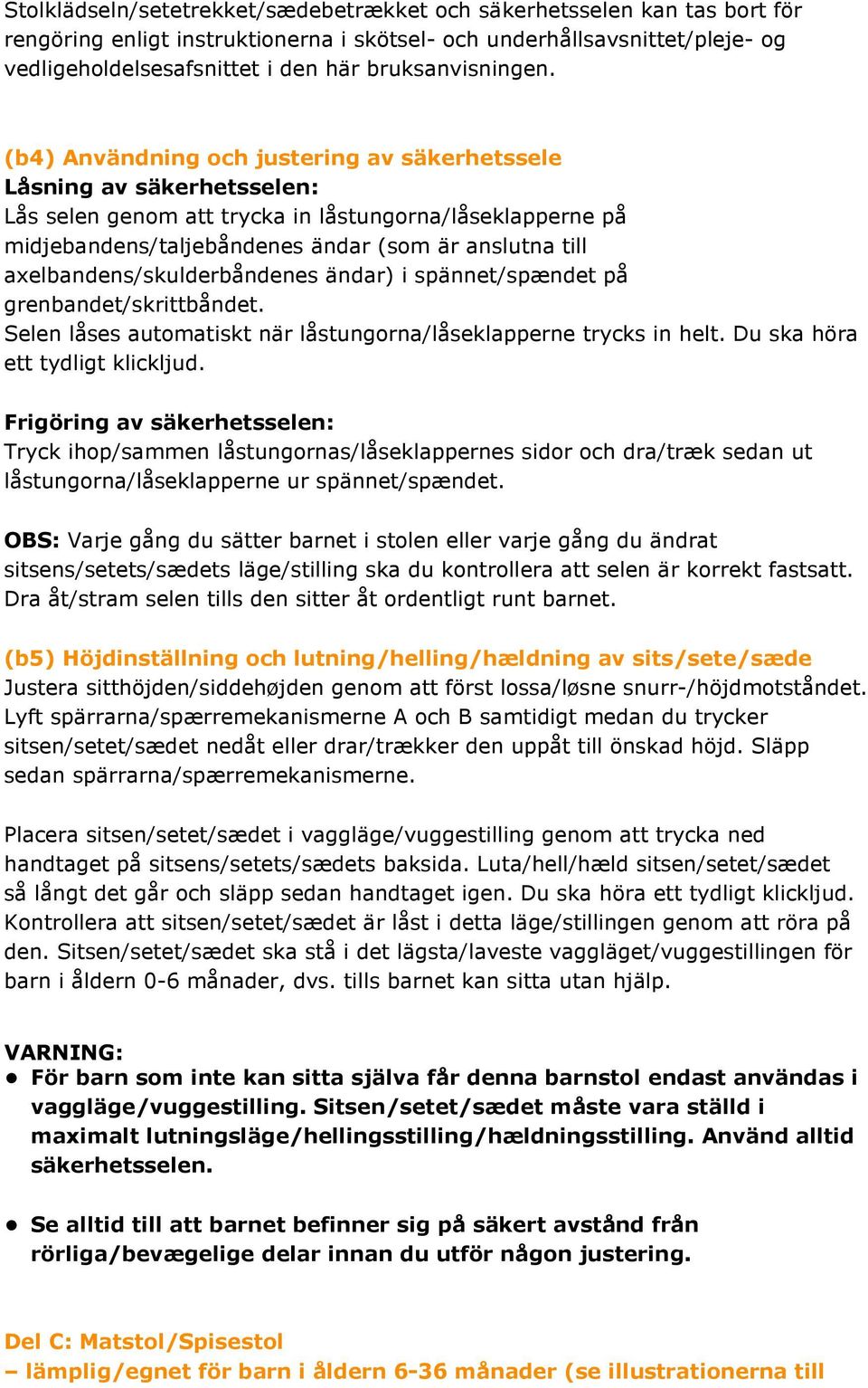 (b4) Användning och justering av säkerhetssele Låsning av säkerhetsselen: Lås selen genom att trycka in låstungorna/låseklapperne på midjebandens/taljebåndenes ändar (som är anslutna till