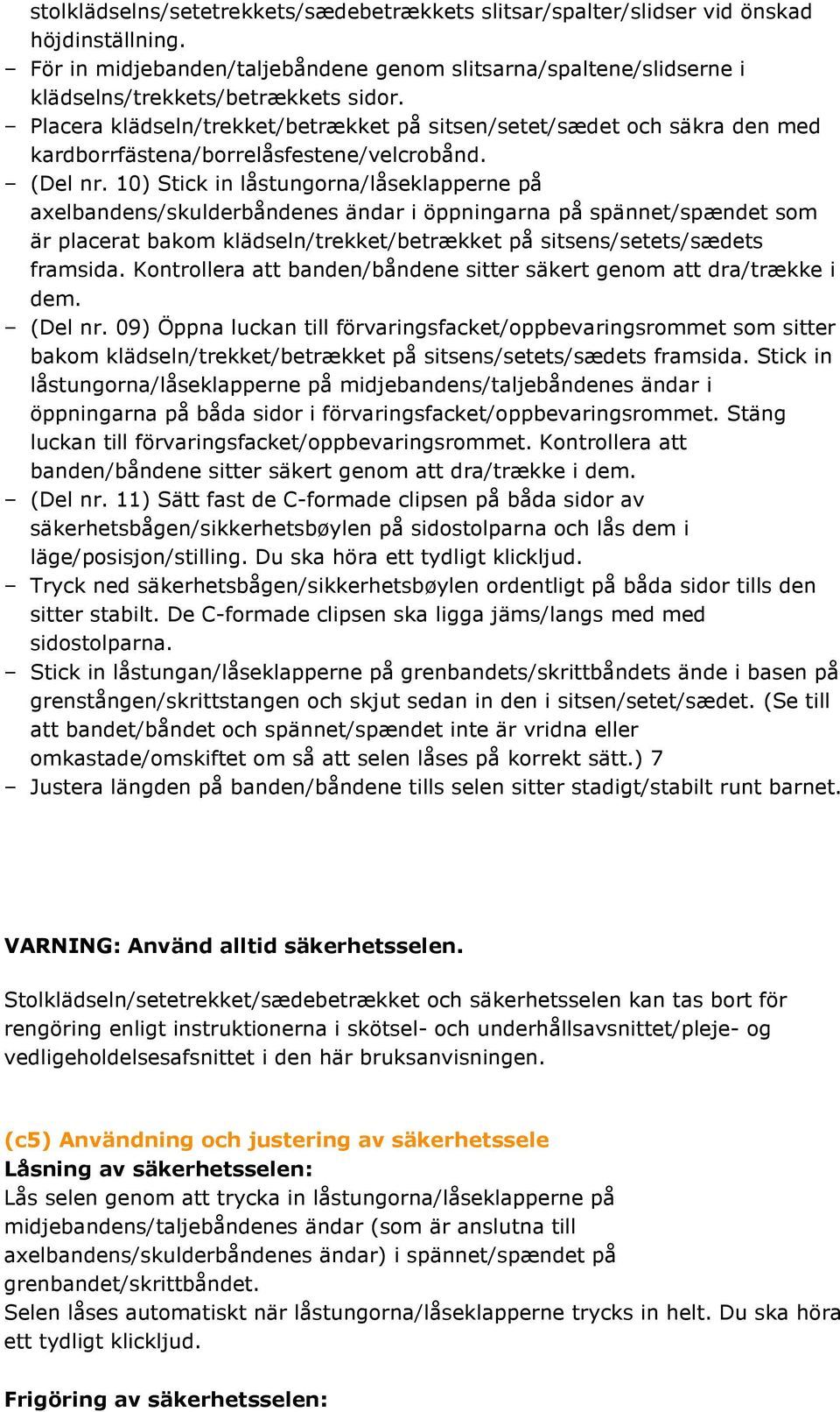 10) Stick in låstungorna/låseklapperne på axelbandens/skulderbåndenes ändar i öppningarna på spännet/spændet som är placerat bakom klädseln/trekket/betrækket på sitsens/setets/sædets framsida.