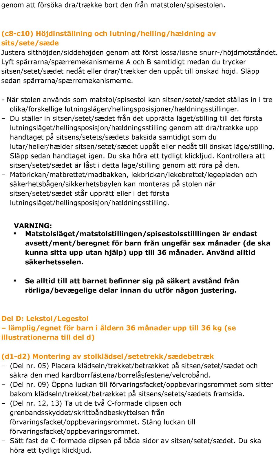 Lyft spärrarna/spærremekanismerne A och B samtidigt medan du trycker sitsen/setet/sædet nedåt eller drar/trækker den uppåt till önskad höjd. Släpp sedan spärrarna/spærremekanismerne.