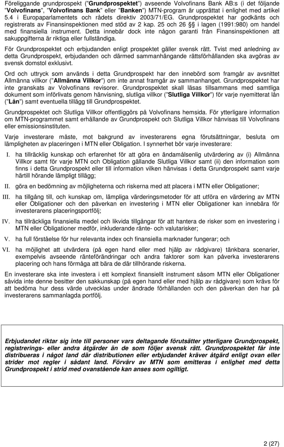 25 och 26 i lagen (1991:980) om handel med finansiella instrument. Detta innebär dock inte någon garanti från Finansinspektionen att sakuppgifterna är riktiga eller fullständiga.