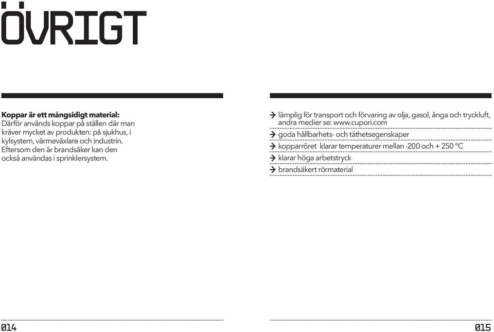 lämplig för transport och förvaring av olja, gasol, ånga och tryckluft, andra medier se: www.cupori.