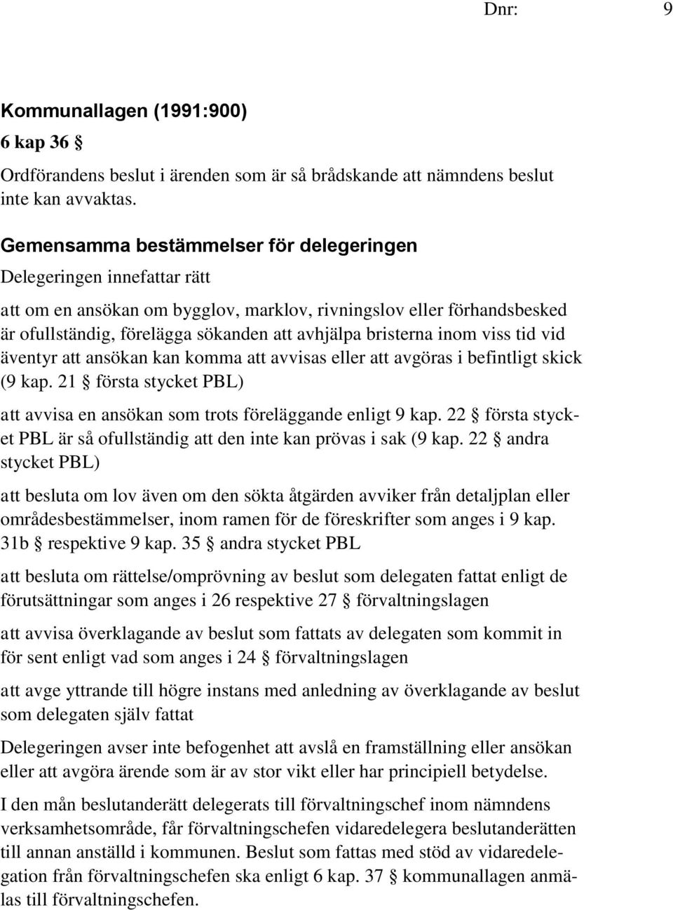 bristerna inom viss tid vid äventyr att ansökan kan komma att avvisas eller att avgöras i befintligt skick (9 kap. 21 första stycket PBL) att avvisa en ansökan som trots föreläggande enligt 9 kap.