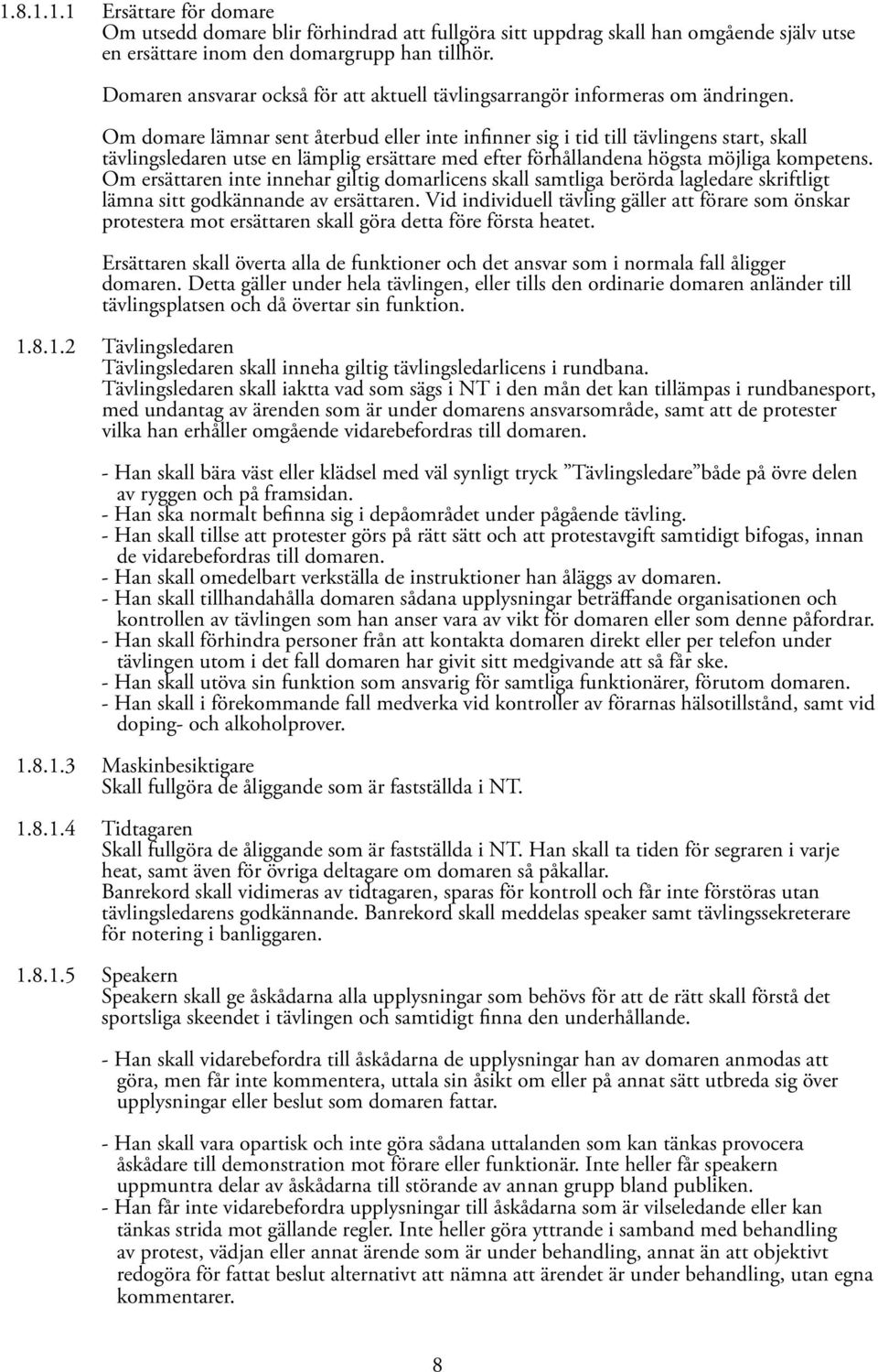 Om domare lämnar sent återbud eller inte infinner sig i tid till tävlingens start, skall tävlingsledaren utse en lämplig ersättare med efter förhållandena högsta möjliga kompetens.