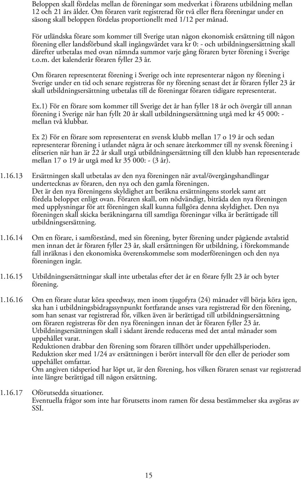 För utländska förare som kommer till Sverige utan någon ekonomisk ersättning till någon förening eller landsförbund skall ingångsvärdet vara kr 0: - och utbildningsersättning skall därefter utbetalas