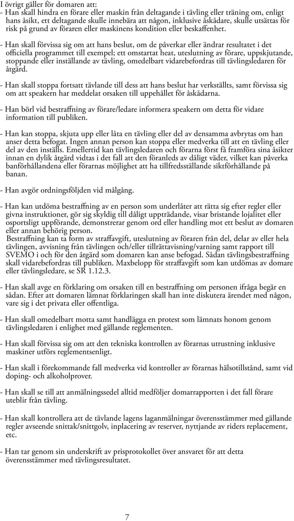 - Han skall förvissa sig om att hans beslut, om de påverkar eller ändrar resultatet i det officiella programmet till exempel; ett omstartat heat, uteslutning av förare, uppskjutande, stoppande eller
