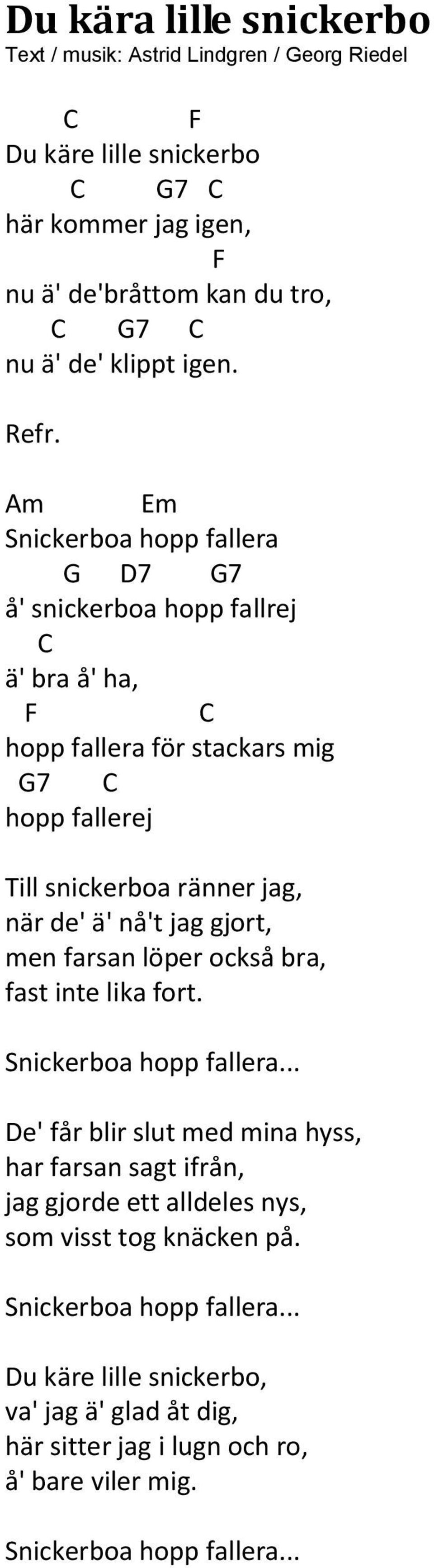 Am Em Snickerboa hopp fallera 7 7 å' snickerboa hopp fallrej C ä' bra å' ha, F C hopp fallera för stackars mig 7 C hopp fallerej Till snickerboa ränner jag, när de' ä' nå't jag
