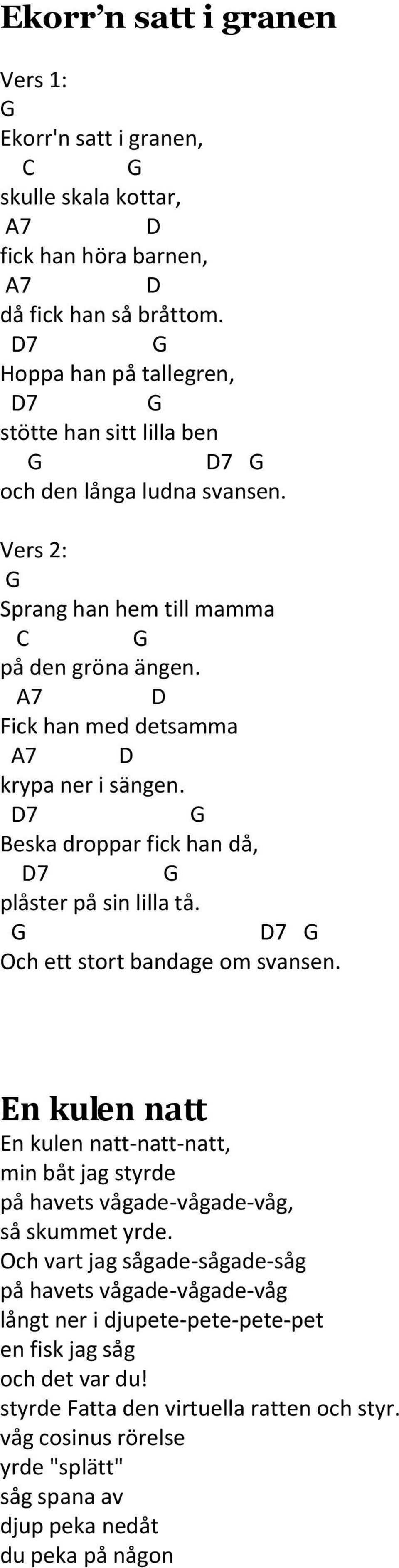 7 Beska droppar fick han då, 7 plåster på sin lilla tå. 7 Och ett stort bandage om svansen.