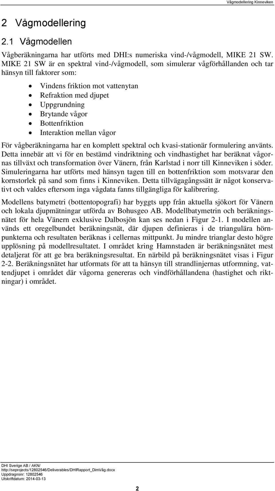 Bottenfriktion Interaktion mellan vågor För vågberäkningarna har en komplett spektral och kvasi-stationär formulering använts.