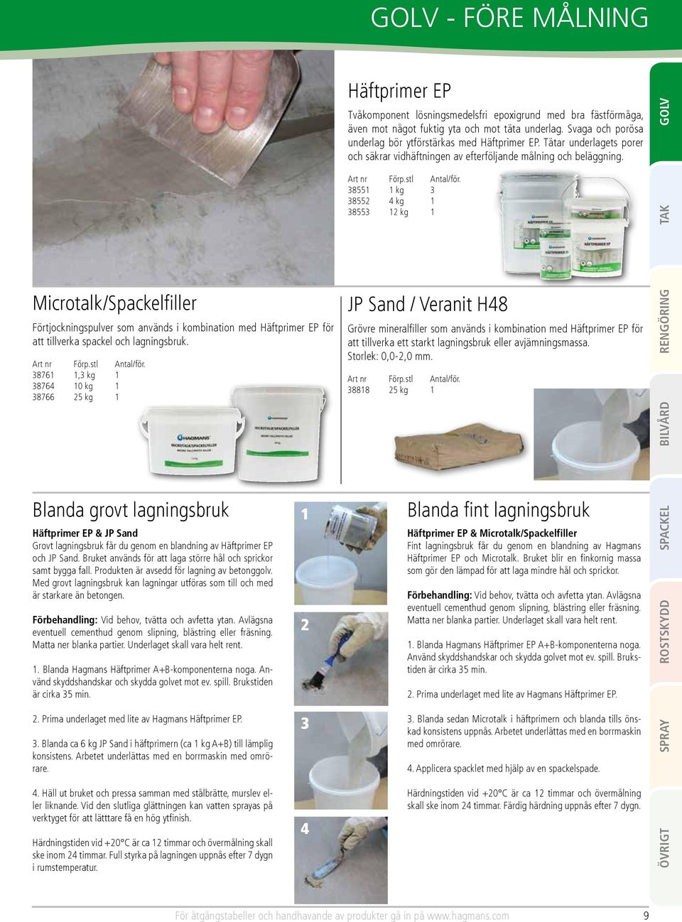 38551 1 kg 3 38552 4 kg 1 38553 12 kg 1 GOLV Microtalk/Spackelfiller Förtjockningspulver som används i kombination med Häftprimer EP för att tillverka spackel och lagningsbruk.