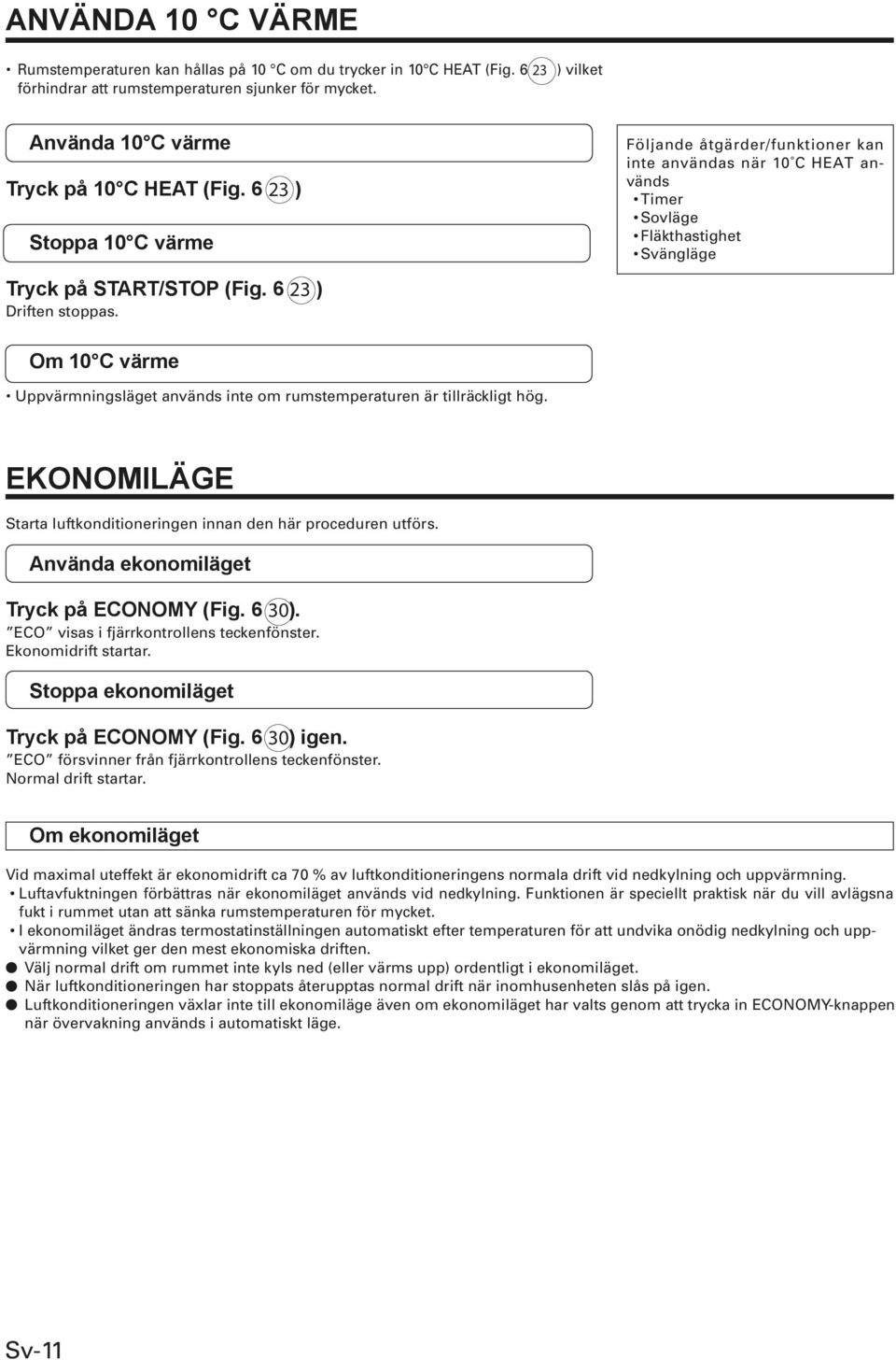 Starta luftkonditioneringen innan den här proceduren utförs. 30 ECO visas i fjärrkontrollens teckenfönster. Ekonomidrift startar. 30 ECO försvinner från fjärrkontrollens teckenfönster.