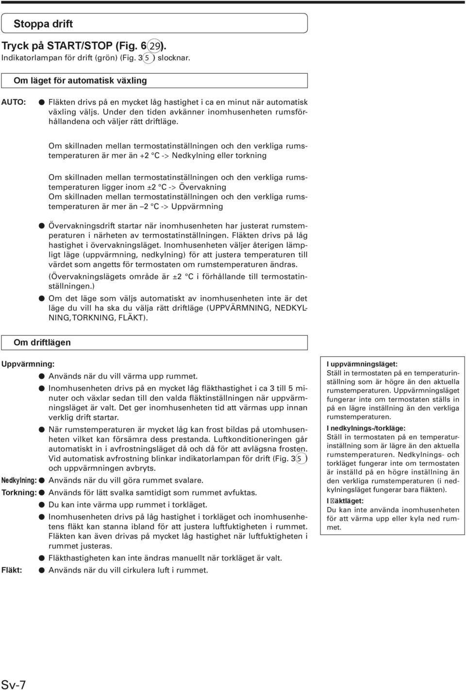 Om skillnaden mellan termostatinställningen och den verkliga rumstemperaturen är mer än +2 C -> Nedkylning eller torkning Om skillnaden mellan termostatinställningen och den verkliga rumstemperaturen