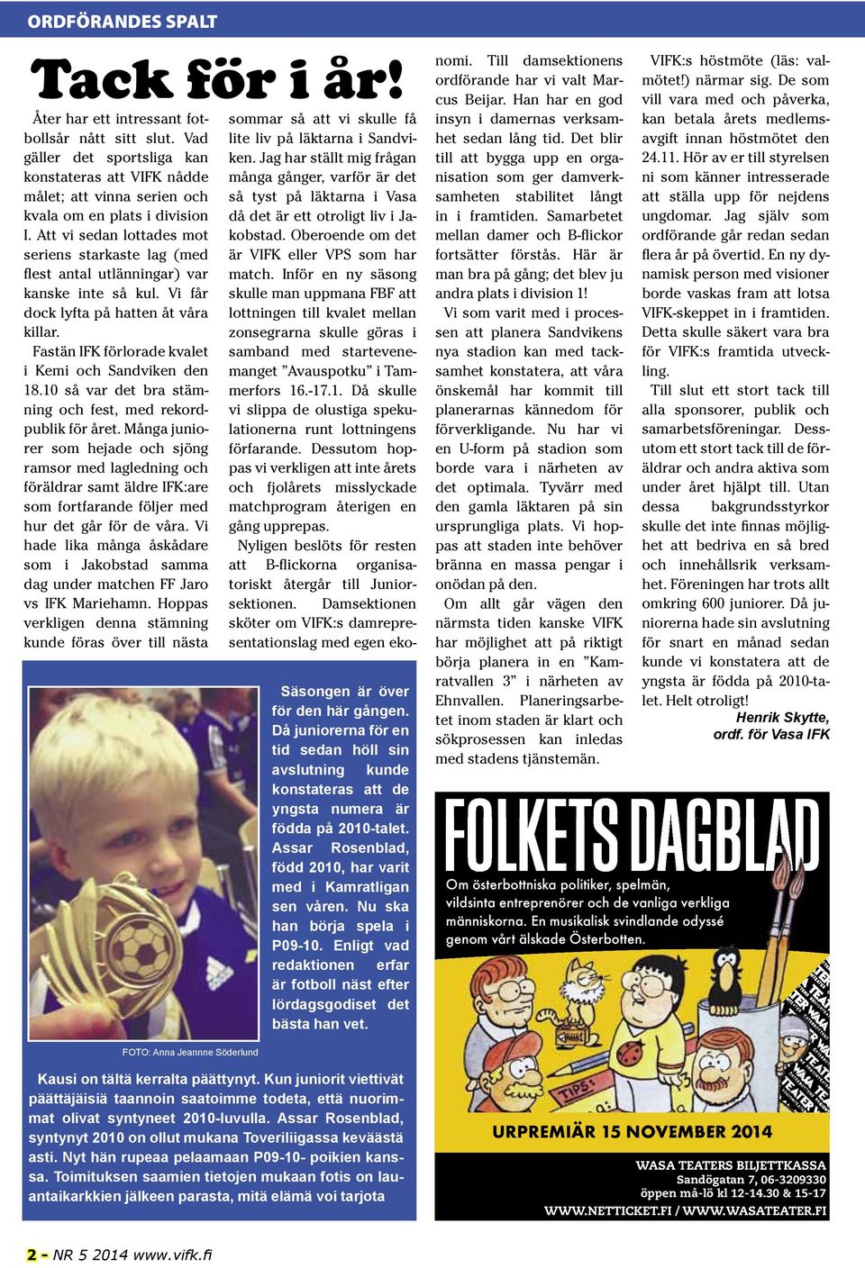 Fastän IFK förlorade kvalet i Kemi och Sandviken den 18.10 så var det bra stämning och fest, med rekordpublik för året.