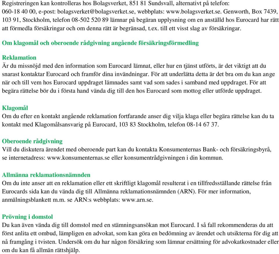 Genworth, Box 7439, 103 91, Stockholm, telefon 08-502 520 89 lämnar på begäran upplysning om en anställd hos Eurocard har rätt att förmedla försäkringar och om denna rätt är begränsad, t.ex.