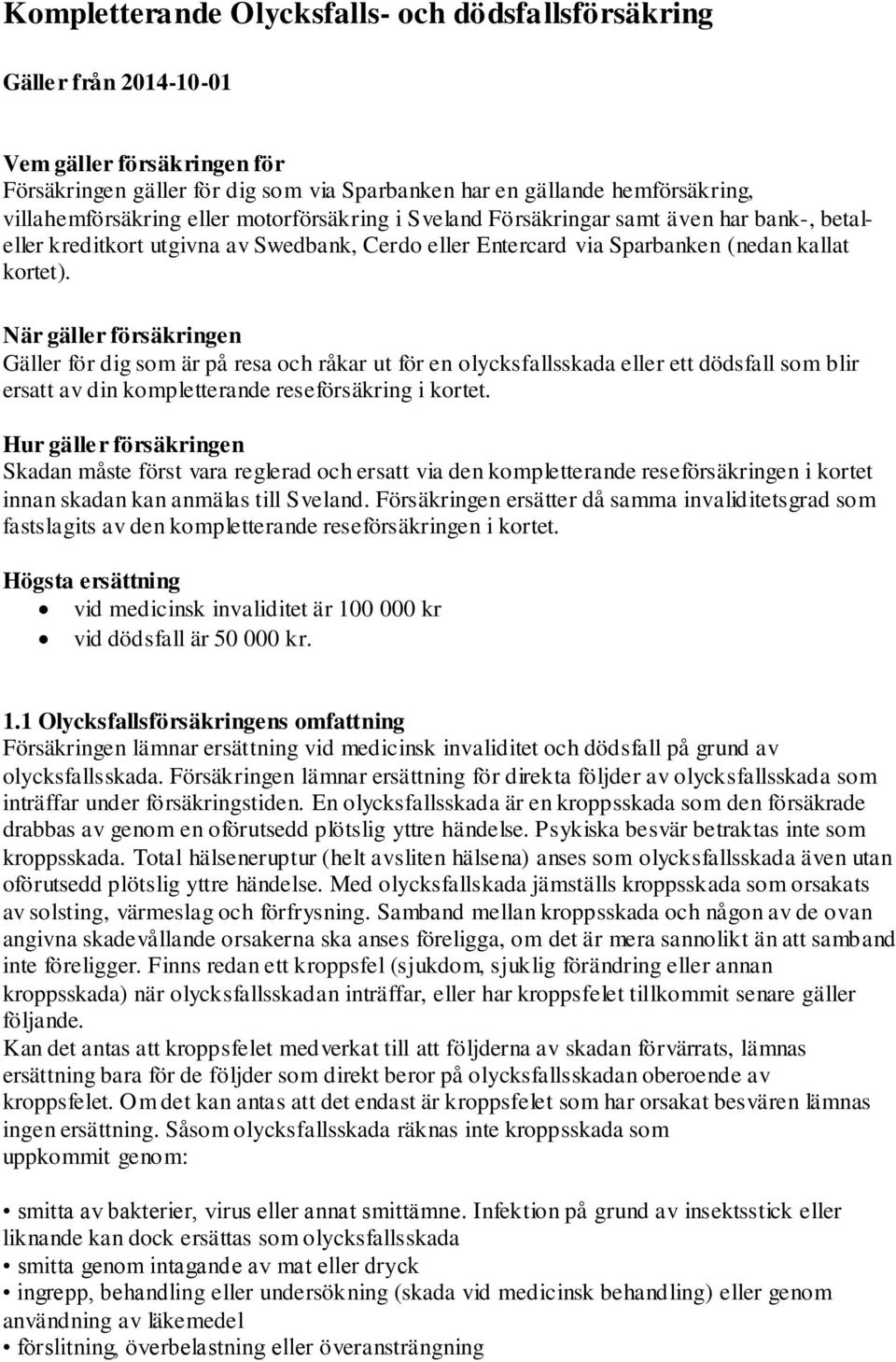 När gäller försäkringen Gäller för dig som är på resa och råkar ut för en olycksfallsskada eller ett dödsfall som blir ersatt av din kompletterande reseförsäkring i kortet.