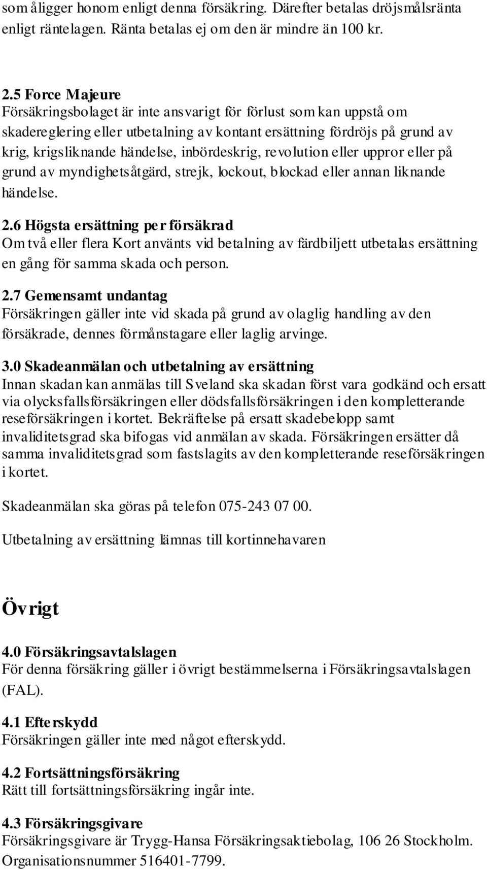 inbördeskrig, revolution eller uppror eller på grund av myndighetsåtgärd, strejk, lockout, blockad eller annan liknande händelse. 2.