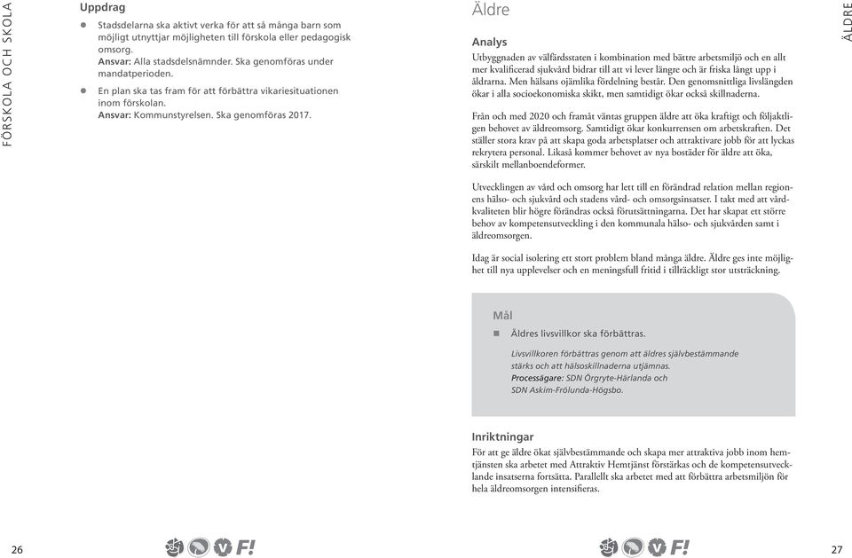 Äldre Analys Utbyggnaden av välfärdsstaten i kombination med bättre arbetsmiljö och en allt mer kvalificerad sjukvård bidrar till att vi lever längre och är friska långt upp i åldrarna.