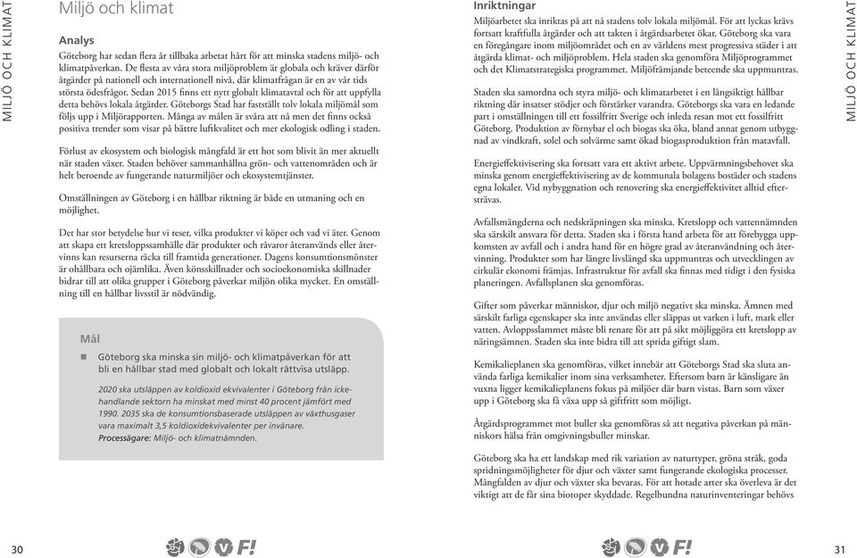 Sedan 2015 finns ett nytt globalt klimatavtal och för att uppfylla detta behövs lokala åtgärder. Göteborgs Stad har fastställt tolv lokala miljömål som följs upp i Miljörapporten.