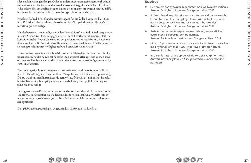 Projektet BoStad 2021 (Jubileumssatsningen) för att få fler bostäder till år 2021 med förändrat och effektivare arbetssätt ska fortsätta prioriteras av alla berörda förvaltningar och bolag.