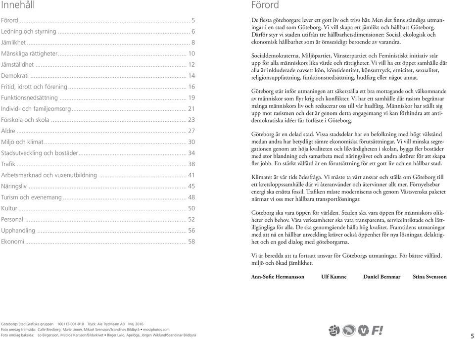 .. 45 Turism och evenemang... 48 Kultur... 50 Personal... 52 Upphandling... 56 Ekonomi... 58 Förord De flesta göteborgare lever ett gott liv och trivs här.