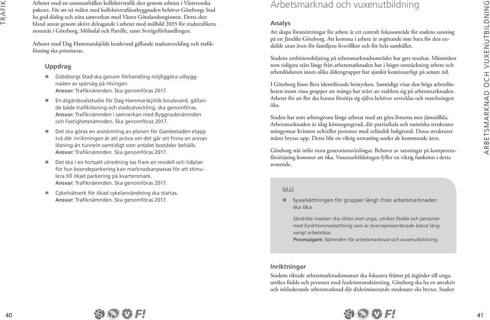 Detta sker bland annat genom aktivt deltagande i arbetet med målbild 2035 för stadstrafikens stomnät i Göteborg, Mölndal och Partille, samt Sverigeförhandlingen.
