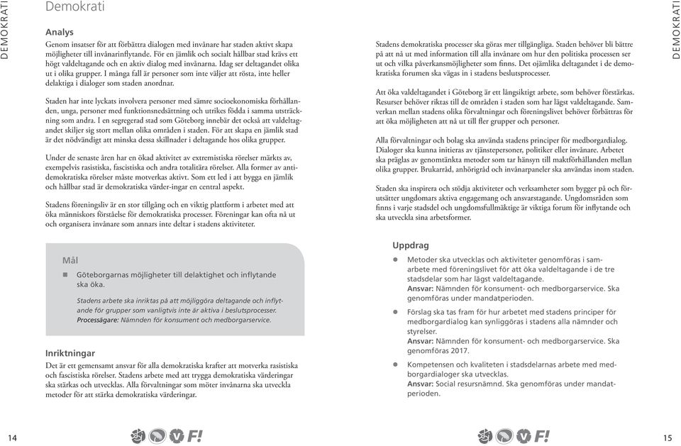 I många fall är personer som inte väljer att rösta, inte heller delaktiga i dialoger som staden anordnar.
