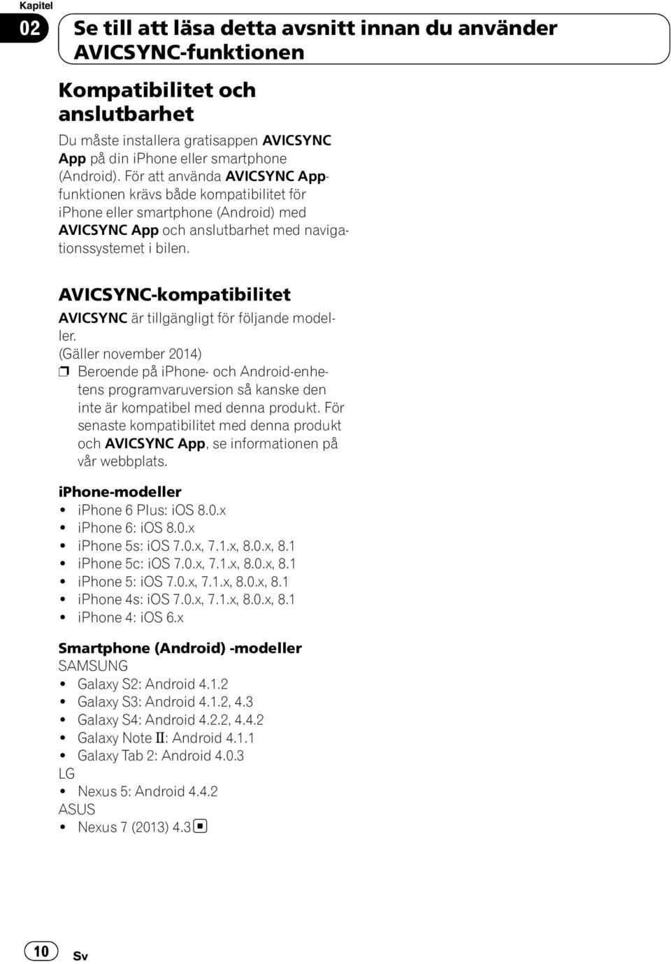 tillgängligt för följande modeller. (Gäller november 2014) p Beroende på iphone- och Android-enhetens programvaruversion så kanske den inte är kompatibel med denna produkt.