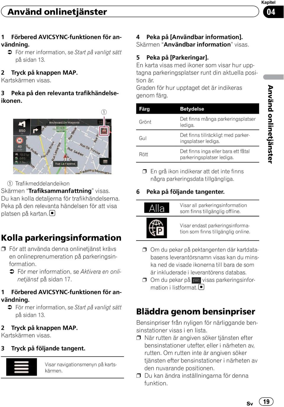 Peka på den relevanta händelsen för att visa platsen på kartan. Kolla parkeringsinformation p För att använda denna onlinetjänst krävs en onlineprenumeration på parkeringsinformation.