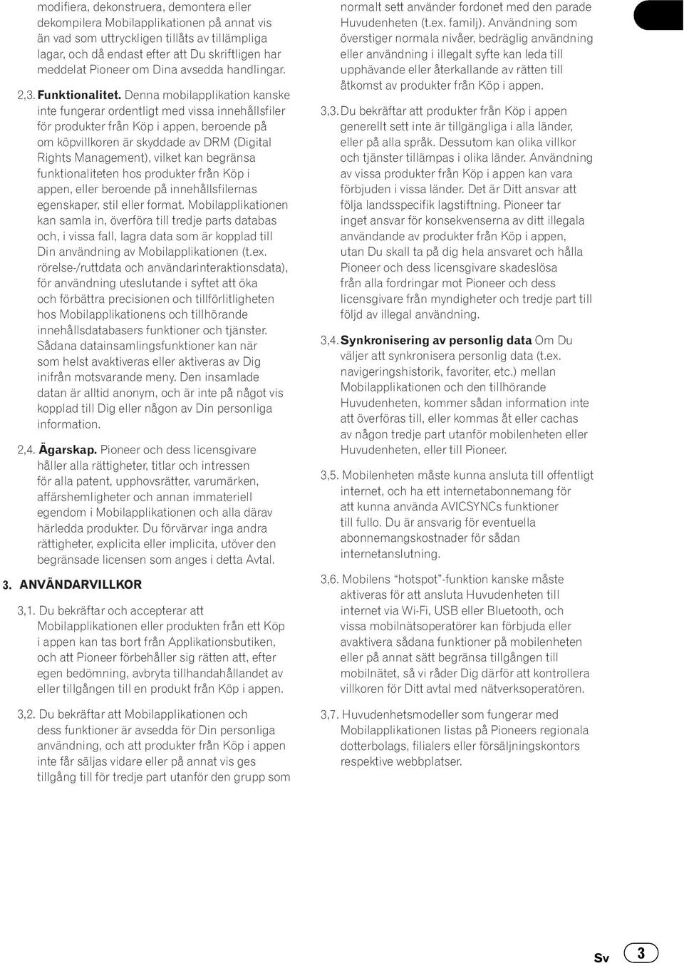 Denna mobilapplikation kanske inte fungerar ordentligt med vissa innehållsfiler för produkter från Köp i appen, beroende på om köpvillkoren är skyddade av DRM (Digital Rights Management), vilket kan