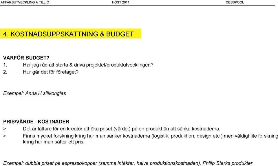 Exempel: Anna H silikonglas PRIS/VÄRDE - KOSTNADER > Det är lättare för en kreatör att öka priset (värdet) på en produkt än att sänka