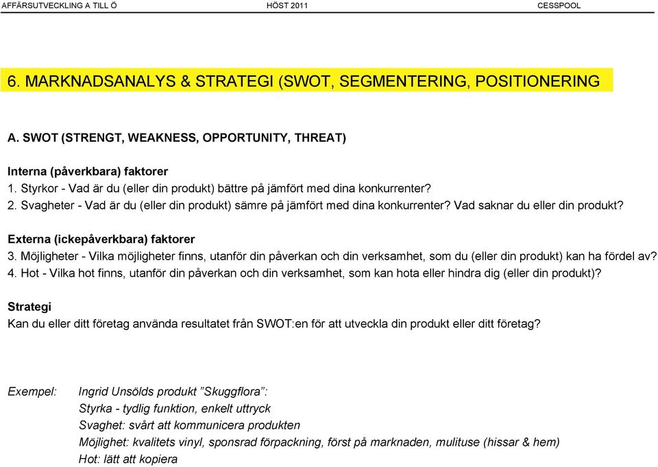 Externa (ickepåverkbara) faktorer 3. Möjligheter - Vilka möjligheter finns, utanför din påverkan och din verksamhet, som du (eller din produkt) kan ha fördel av? 4.