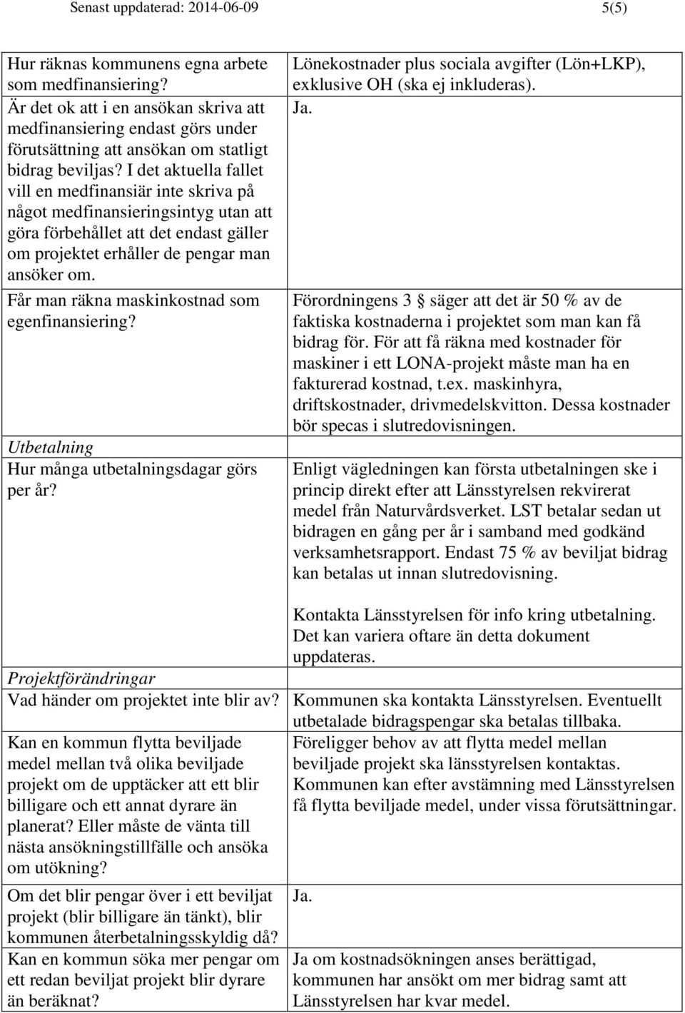 Får man räkna maskinkostnad som egenfinansiering? Utbetalning Hur många utbetalningsdagar görs per år? Lönekostnader plus sociala avgifter (Lön+LKP), exklusive OH (ska ej inkluderas).