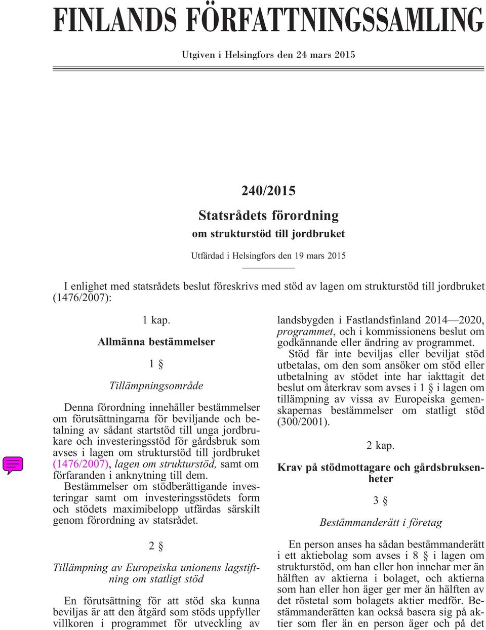 Allmänna bestämmelser 1 Tillämpningsområde Denna förordning innehåller bestämmelser om förutsättningarna för beviljande och betalning av sådant startstöd till unga jordbrukare och investeringsstöd