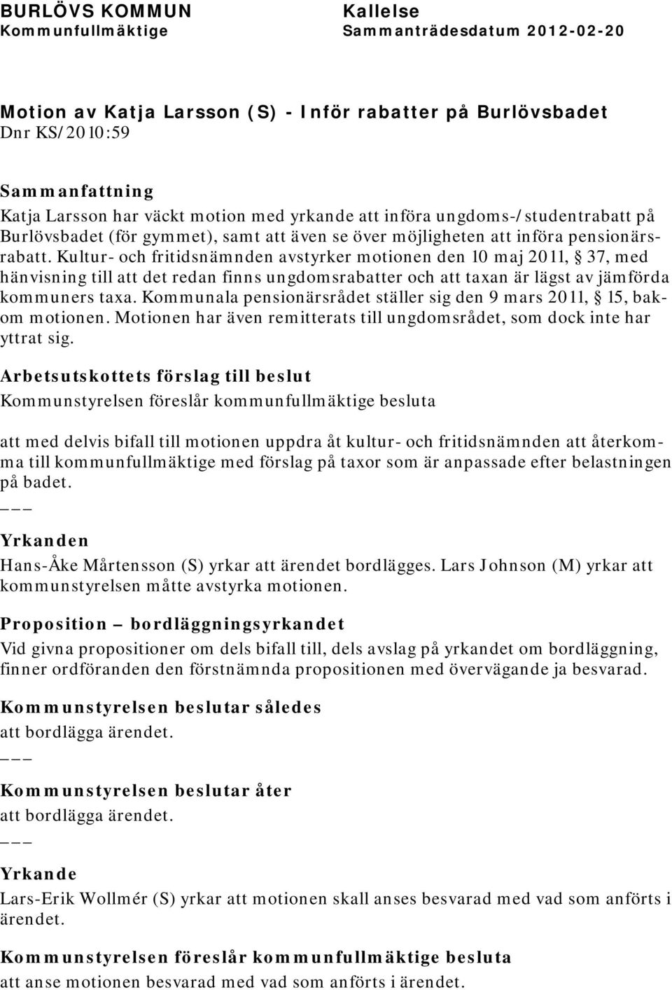 Kultur- och fritidsnämnden avstyrker motionen den 10 maj 2011, 37, med hänvisning till att det redan finns ungdomsrabatter och att taxan är lägst av jämförda kommuners taxa.