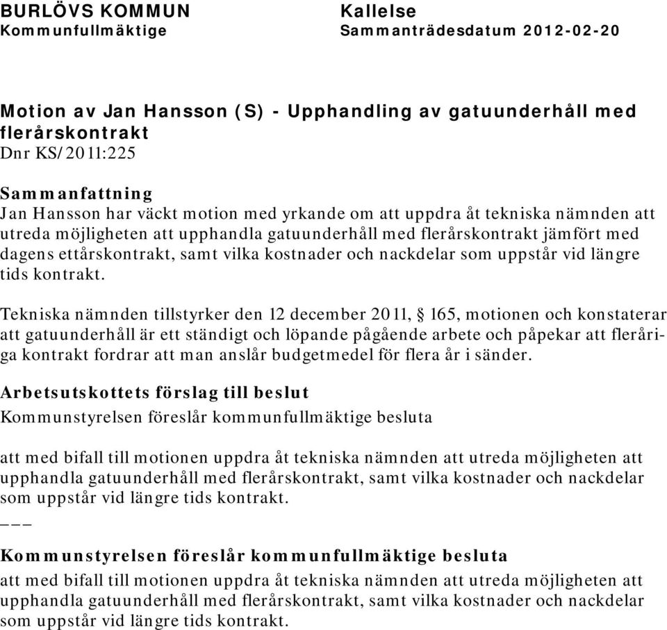 Tekniska nämnden tillstyrker den 12 december 2011, 165, motionen och konstaterar att gatuunderhåll är ett ständigt och löpande pågående arbete och påpekar att fleråriga kontrakt fordrar att man