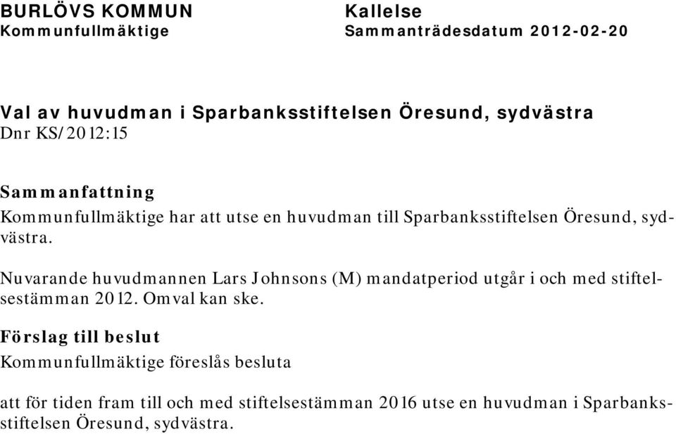 Nuvarande huvudmannen Lars Johnsons (M) mandatperiod utgår i och med stiftelsestämman 2012. Omval kan ske.