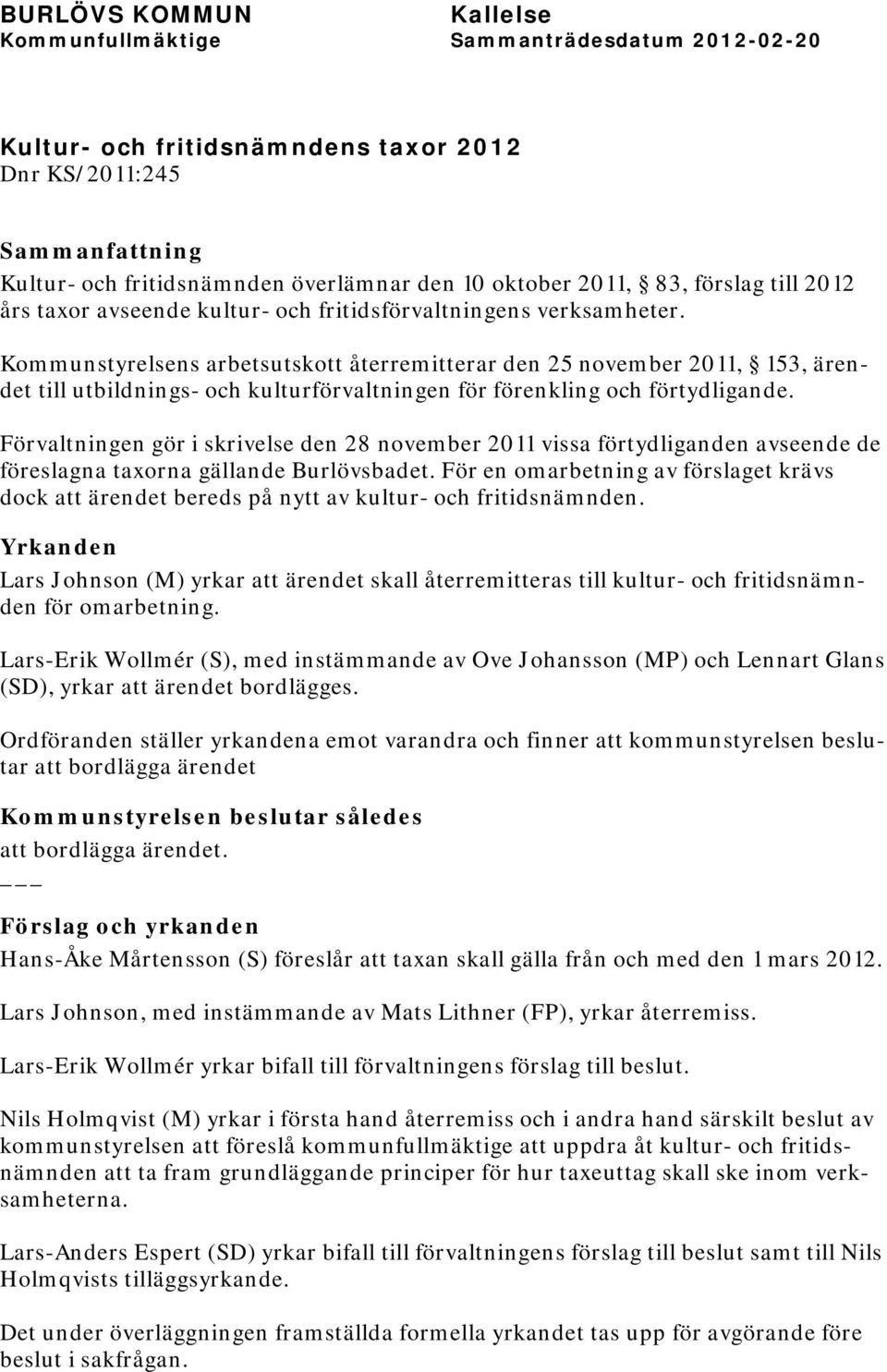 Förvaltningen gör i skrivelse den 28 november 2011 vissa förtydliganden avseende de föreslagna taxorna gällande Burlövsbadet.