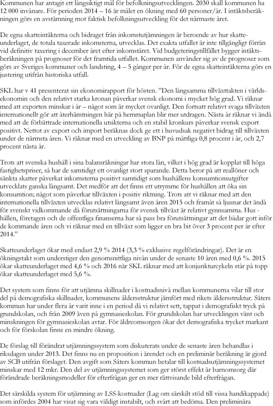 De egna skatteintäkterna och bidraget från inkomstutjämningen är beroende av hur skatteunderlaget, de totala taxerade inkomsterna, utvecklas.