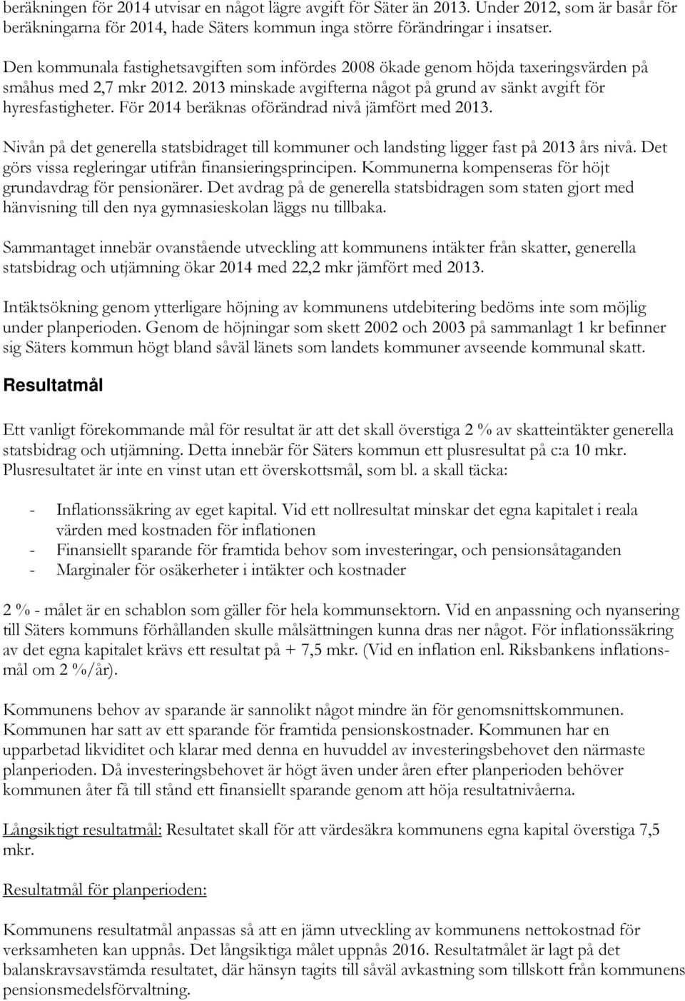 För 2014 beräknas oförändrad nivå jämfört med 2013. Nivån på det generella statsbidraget till kommuner och landsting ligger fast på 2013 års nivå.