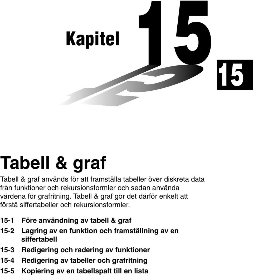 Tabell & graf gör det därför enkelt att förstå siffertabeller och rekursionsformler.