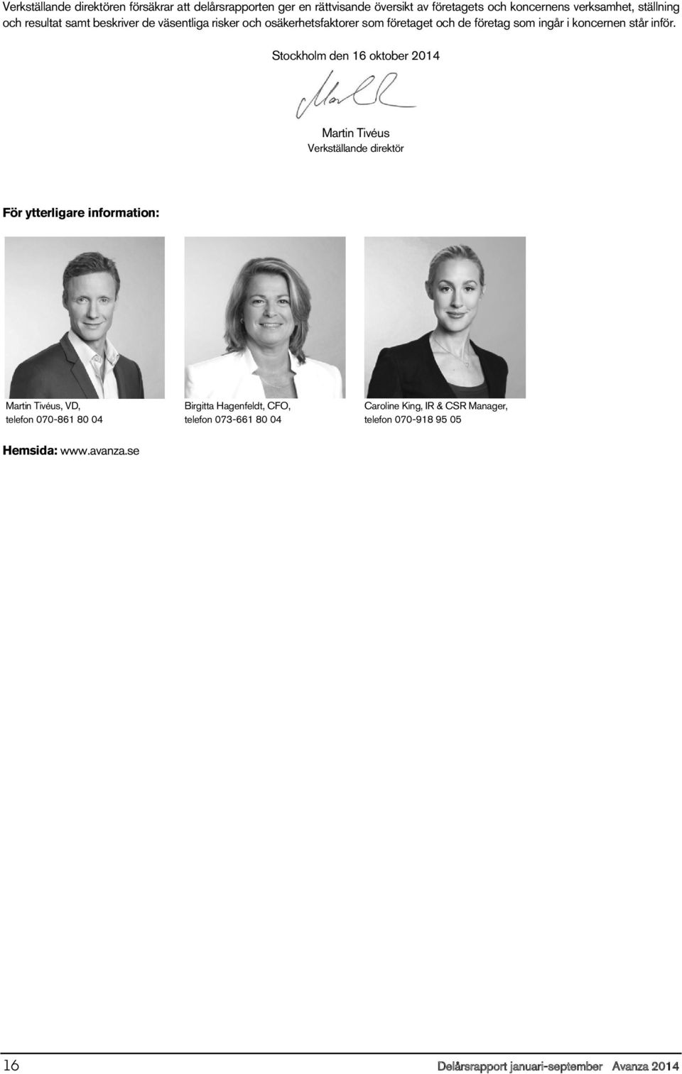 Stockholm den 16 oktober Martin Tivéus Verkställande direktör För ytterligare information: Martin Tivéus, VD, telefon 070 861 80 04 Birgitta