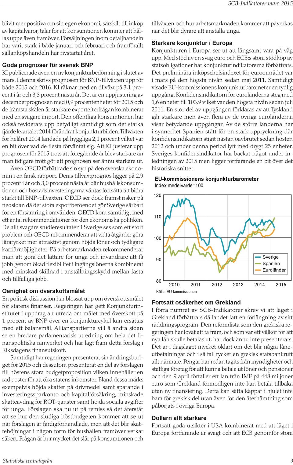 Goda prognoser för svensk BNP KI publicerade även en ny konjunkturbedömning i slutet av mars. I denna skrivs prognosen för BNP-tillväxten upp för både och 216.