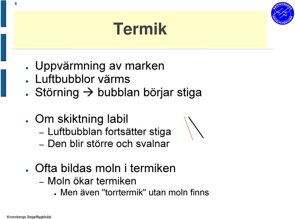 fortsätter stiga Den blir större och svalnar Ofta bildas