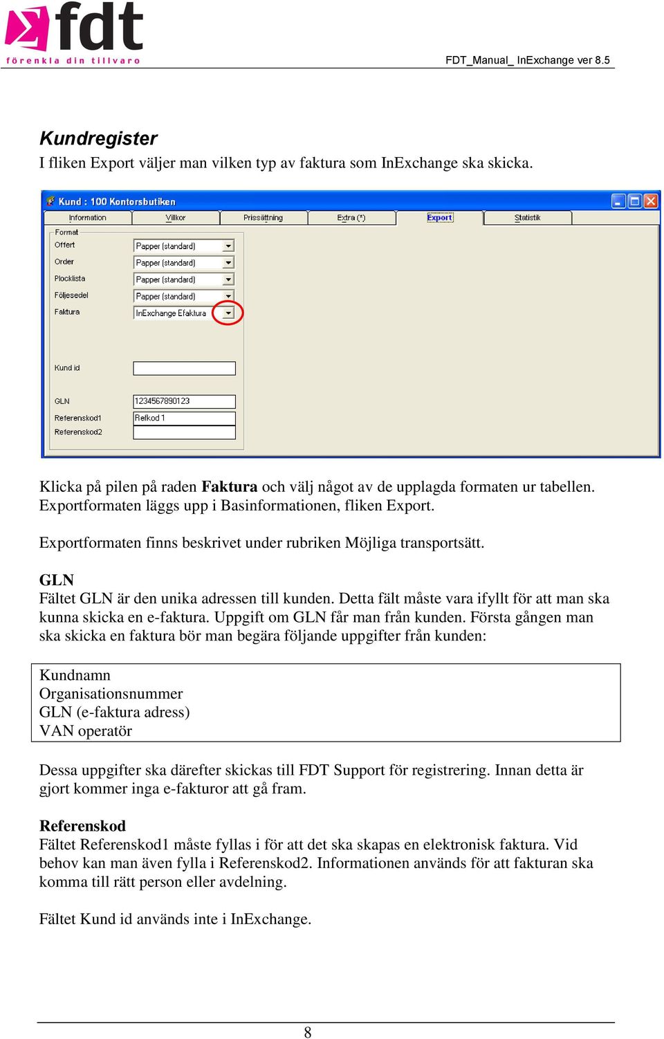 Detta fält måste vara ifyllt för att man ska kunna skicka en e-faktura. Uppgift om GLN får man från kunden.