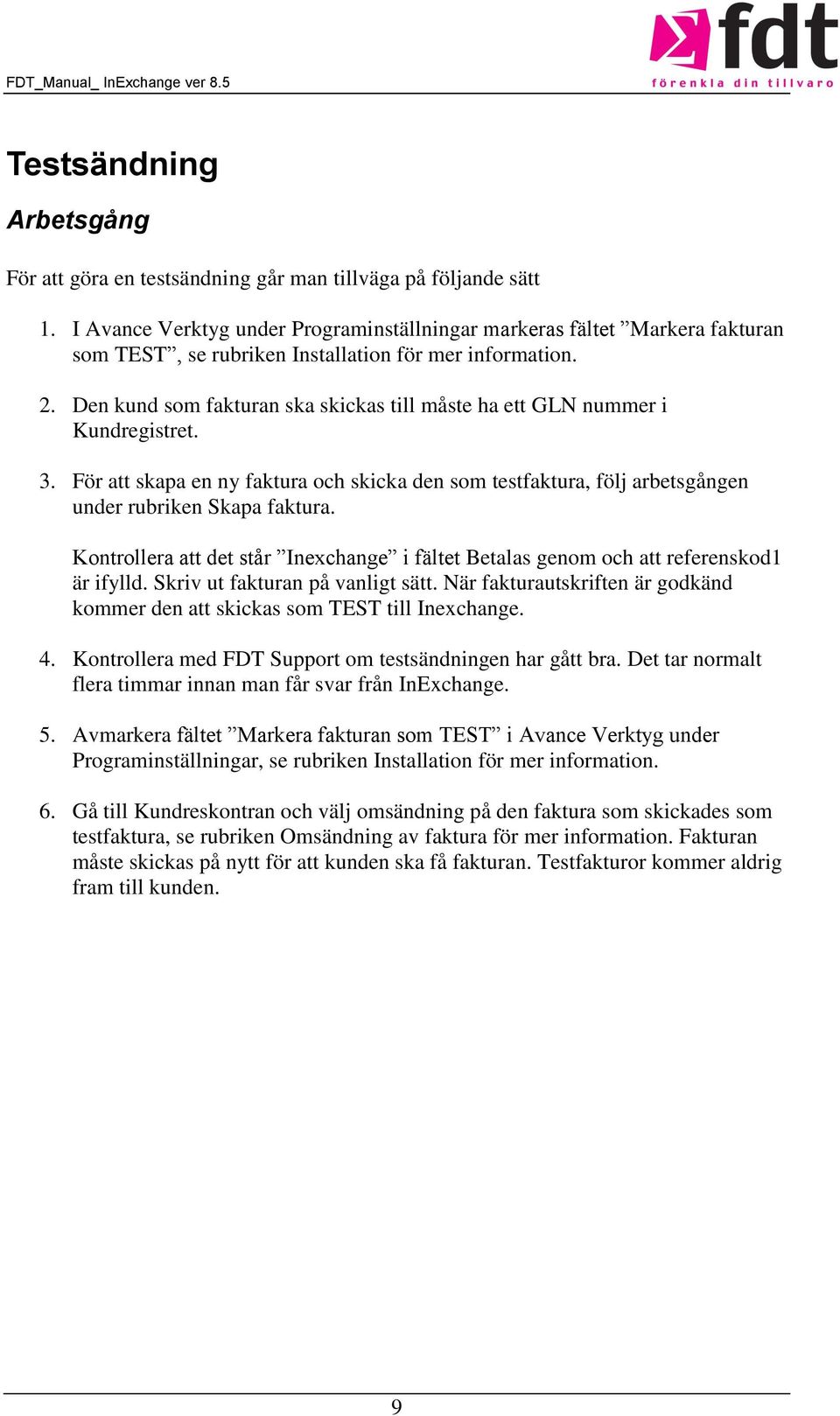 Den kund som fakturan ska skickas till måste ha ett GLN nummer i Kundregistret. 3. För att skapa en ny faktura och skicka den som testfaktura, följ arbetsgången under rubriken Skapa faktura.