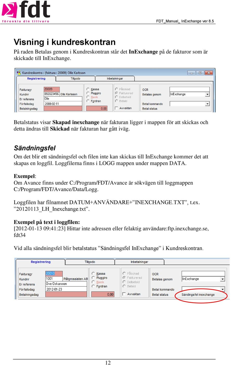 Sändningsfel Om det blir ett sändningsfel och filen inte kan skickas till InExchange kommer det att skapas en loggfil. Loggfilerna finns i LOGG mappen under mappen DATA.