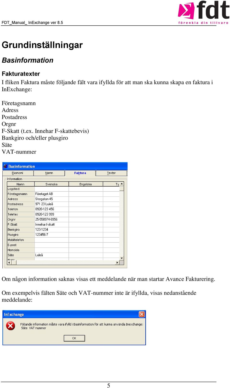 Innehar F-skattebevis) Bankgiro och/eller plusgiro Säte VAT-nummer Om någon information saknas visas ett