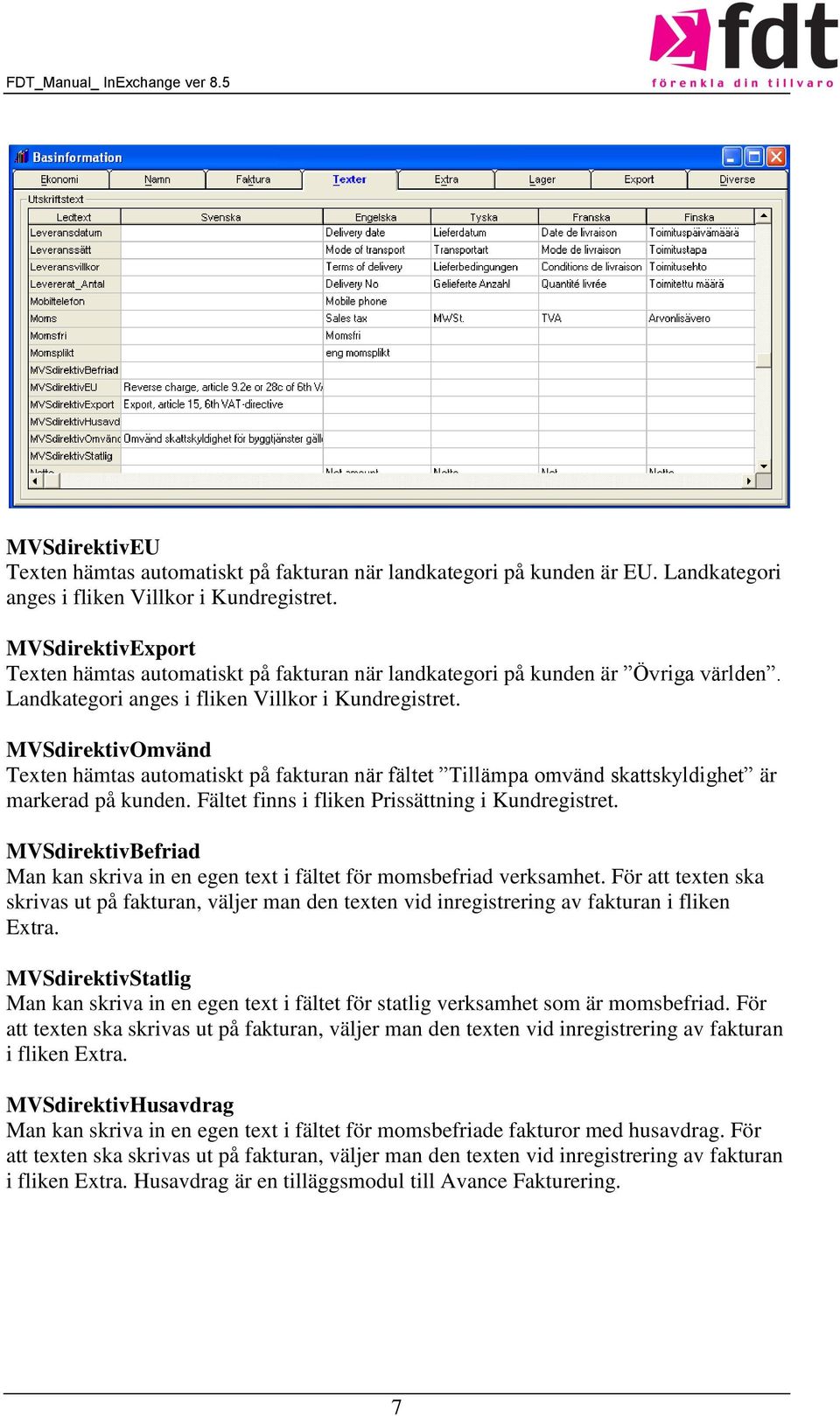 MVSdirektivOmvänd Texten hämtas automatiskt på fakturan när fältet Tillämpa omvänd skattskyldighet är markerad på kunden. Fältet finns i fliken Prissättning i Kundregistret.