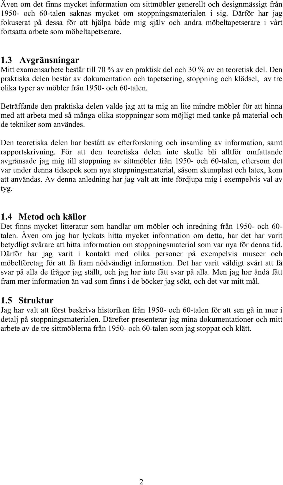 3 Avgränsningar Mitt examensarbete består till 70 % av en praktisk del och 30 % av en teoretisk del.