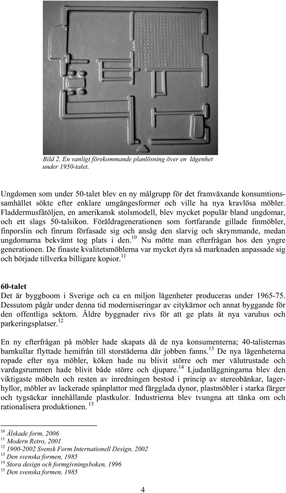 Fladdermusfåtöljen, en amerikansk stolsmodell, blev mycket populär bland ungdomar, och ett slags 50-talsikon.